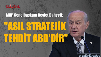 Devlet Bahçeli: "Asıl stratejik tehdit ABD'dir""